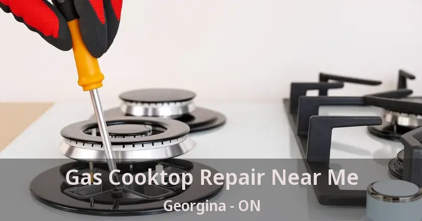 Gas Cooktop Repair Near Me Georgina - ON