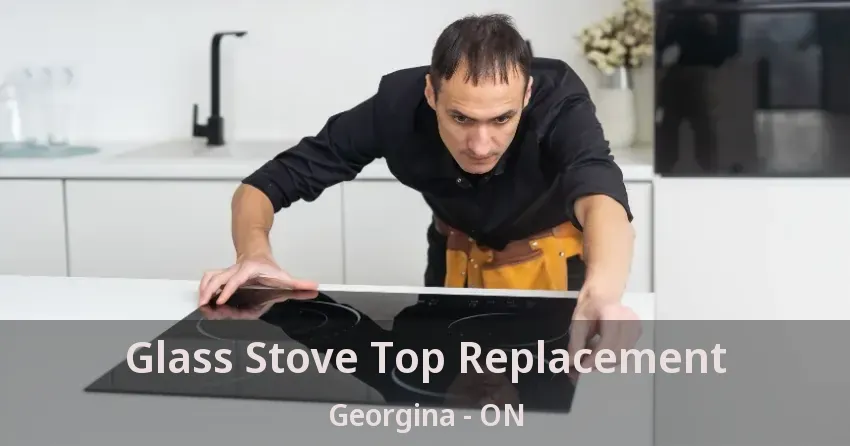 Glass Stove Top Replacement Georgina - ON